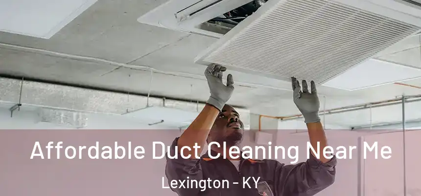 Affordable Duct Cleaning Near Me Lexington - KY