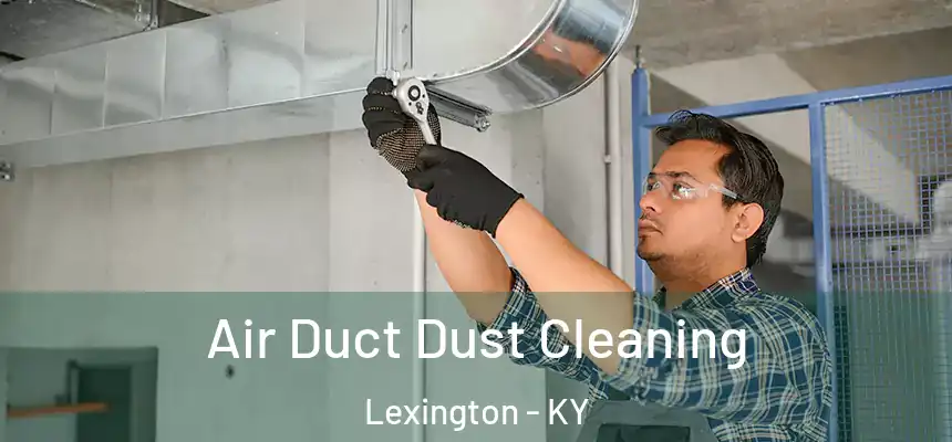 Air Duct Dust Cleaning Lexington - KY