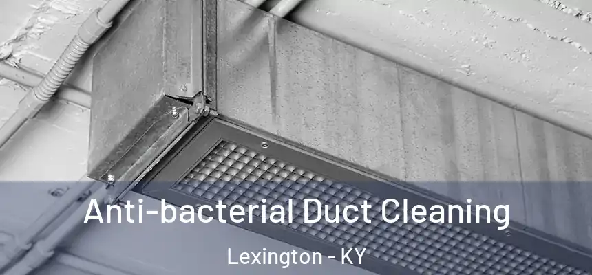 Anti-bacterial Duct Cleaning Lexington - KY