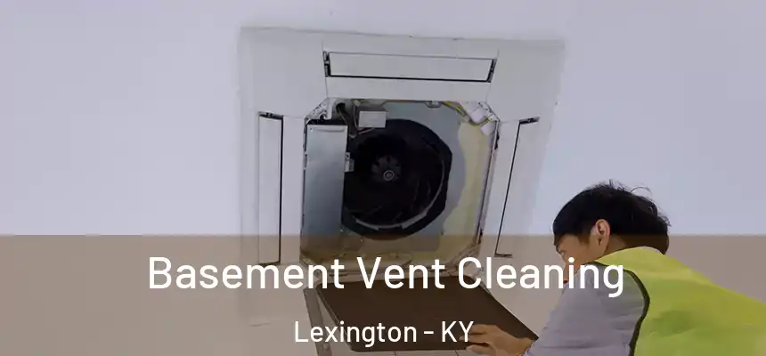 Basement Vent Cleaning Lexington - KY