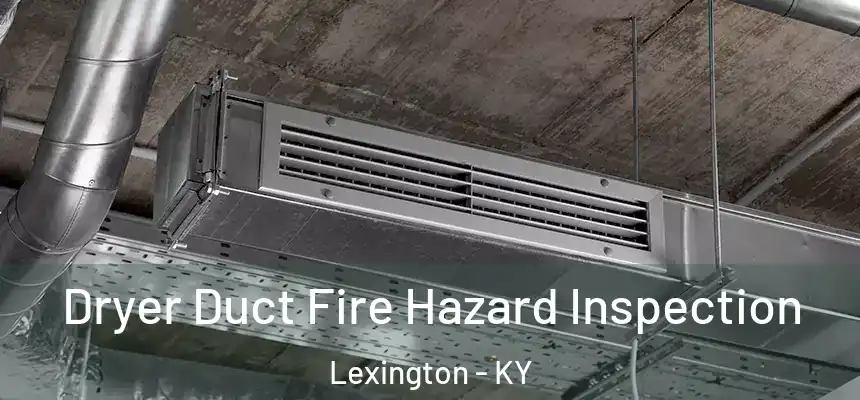 Dryer Duct Fire Hazard Inspection Lexington - KY
