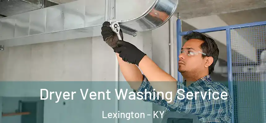 Dryer Vent Washing Service Lexington - KY