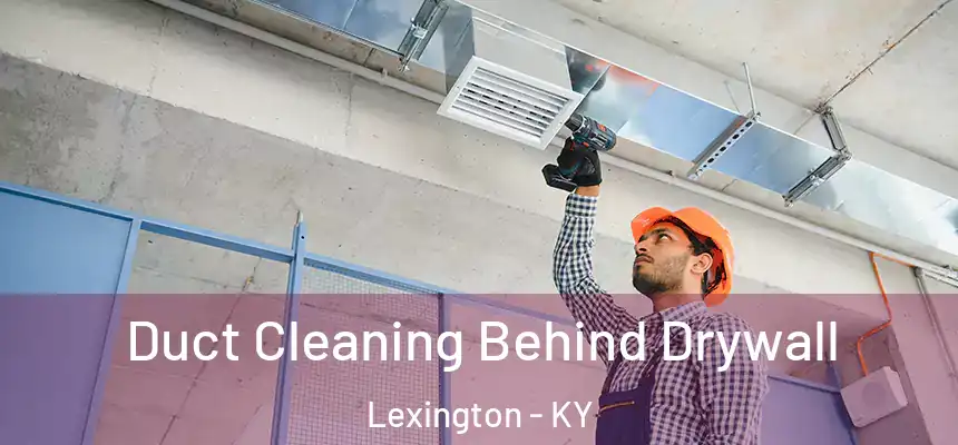 Duct Cleaning Behind Drywall Lexington - KY