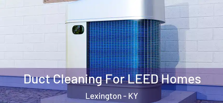 Duct Cleaning For LEED Homes Lexington - KY