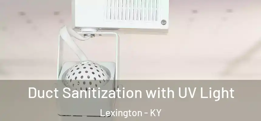 Duct Sanitization with UV Light Lexington - KY