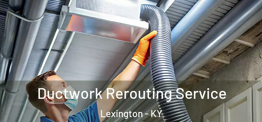 Ductwork Rerouting Service Lexington - KY