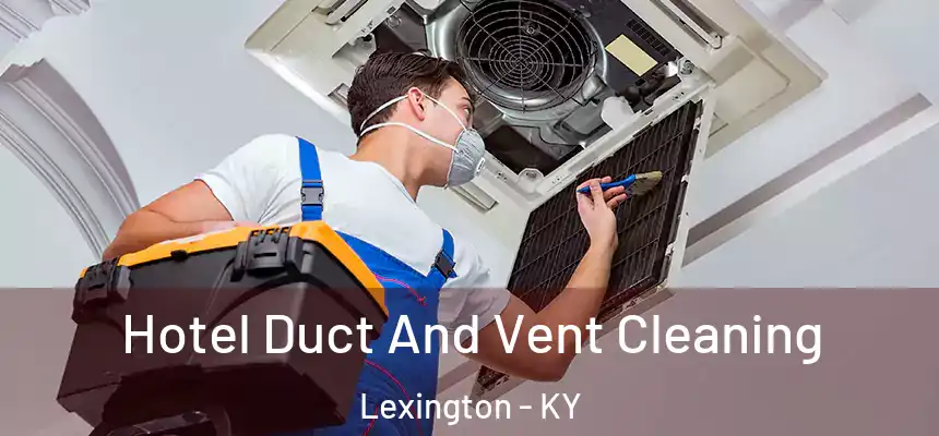  Hotel Duct And Vent Cleaning Lexington - KY