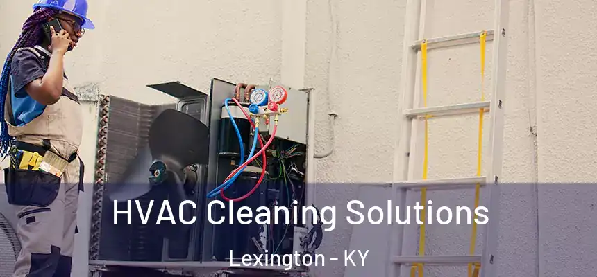 HVAC Cleaning Solutions Lexington - KY