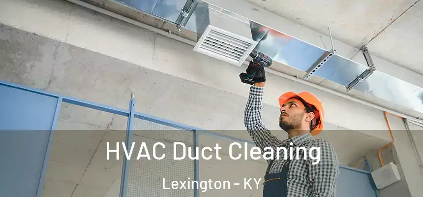HVAC Duct Cleaning Lexington - KY