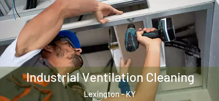 Industrial Ventilation Cleaning Lexington - KY