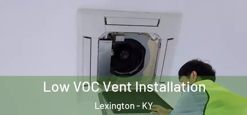 Low VOC Vent Installation Lexington - KY