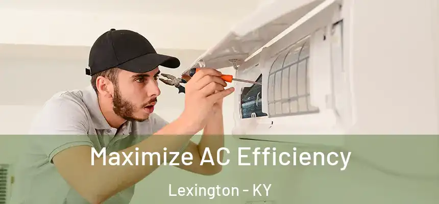 Maximize AC Efficiency Lexington - KY