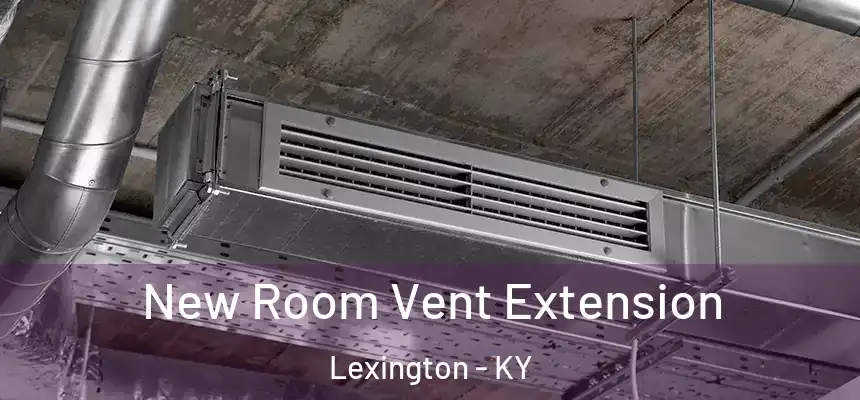 New Room Vent Extension Lexington - KY