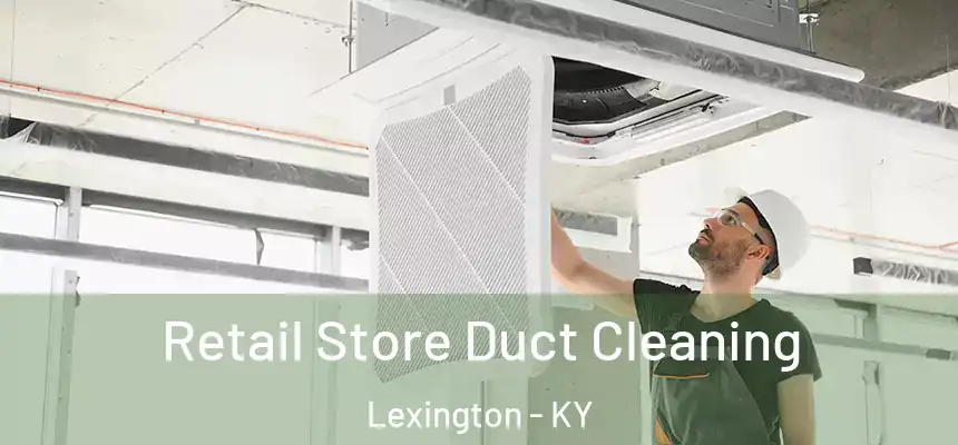 Retail Store Duct Cleaning Lexington - KY