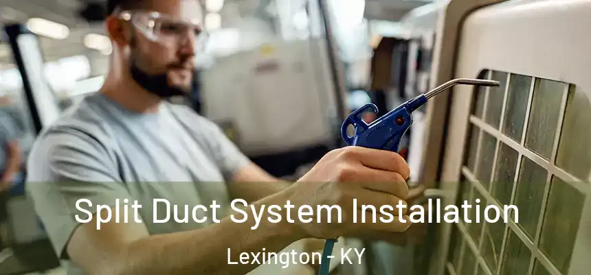 Split Duct System Installation Lexington - KY